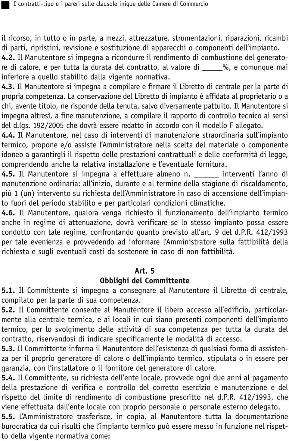 Il Manutentore si impegna a ricondurre il rendimento di combustione del generatore di calore, e per tutta la durata del contratto, al valore di %, e comunque mai inferiore a quello stabilito dalla