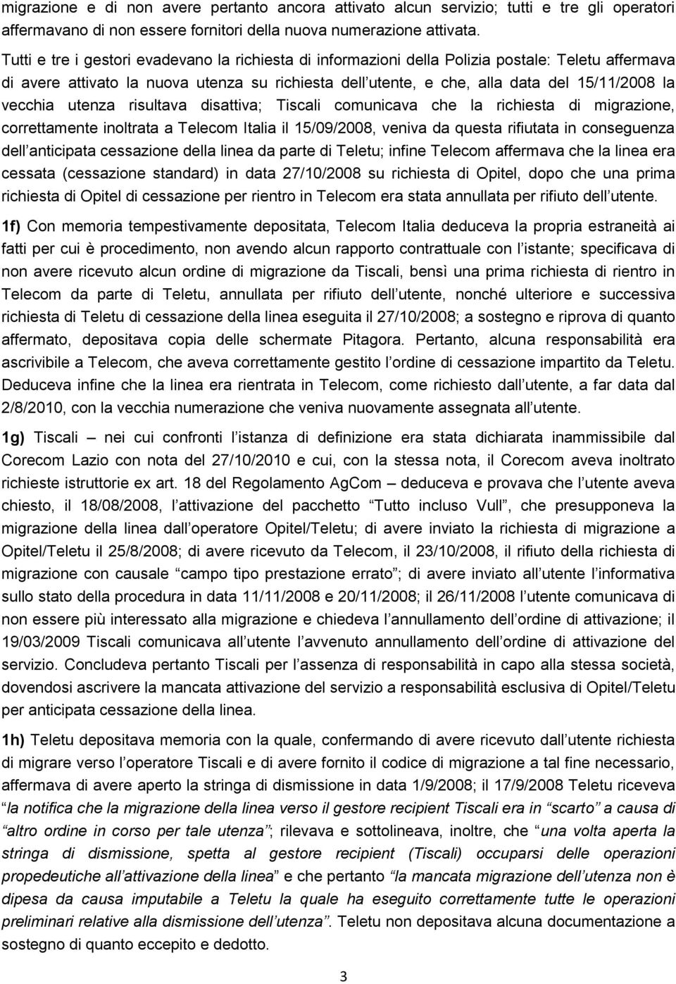 vecchia utenza risultava disattiva; Tiscali comunicava che la richiesta di migrazione, correttamente inoltrata a Telecom Italia il 15/09/2008, veniva da questa rifiutata in conseguenza dell