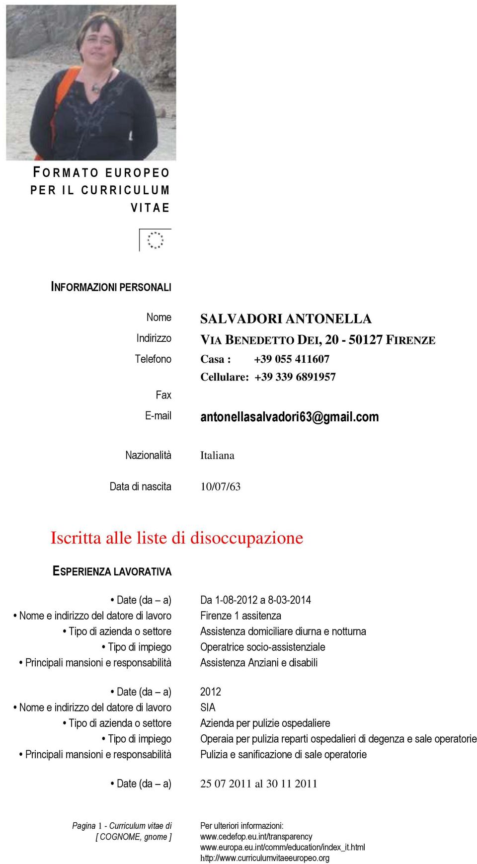 com Nazionalità Italiana Data di nascita 10/07/63 Iscritta alle liste di disoccupazione ESPERIENZA LAVORATIVA Date (da a) Da 1-08-2012 a 8-03-2014 Nome e indirizzo del datore di lavoro Firenze 1