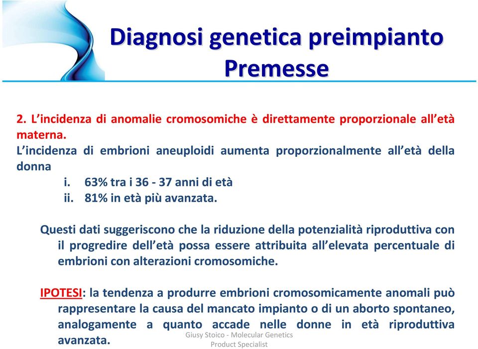 Questi dati suggeriscono che la riduzione della potenzialitàriproduttiva con il progredire dell età possa essere attribuita all elevata percentuale di embrioni con alterazioni