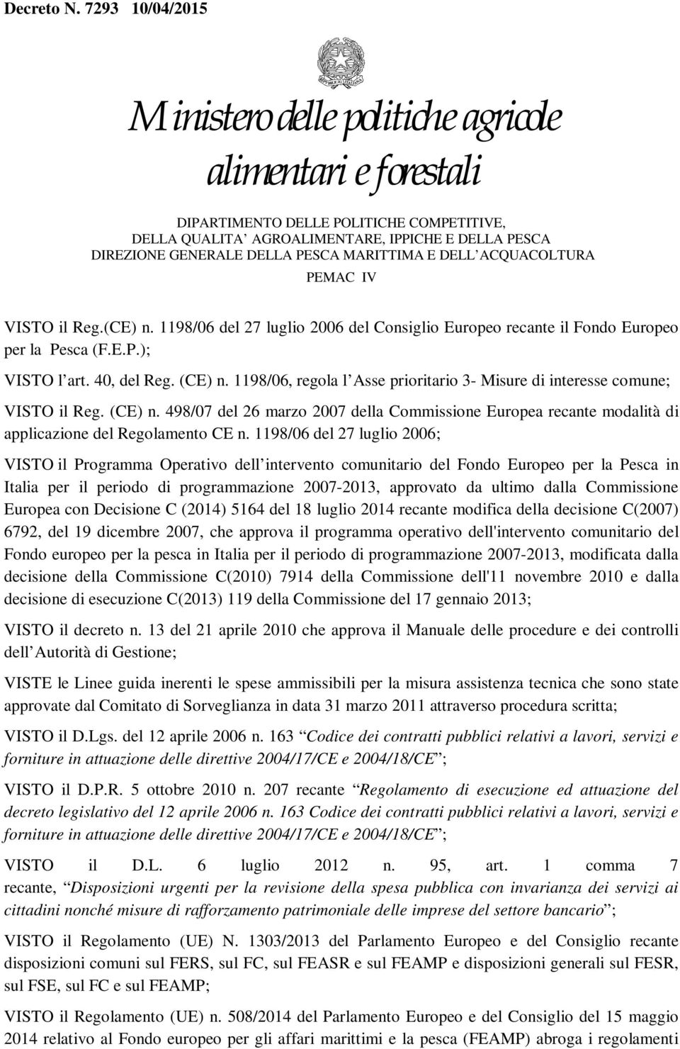 1198/06 del 27 luglio 2006; VISTO il Programma Operativo dell intervento comunitario del Fondo Europeo per la Pesca in Italia per il periodo di programmazione 2007-2013, approvato da ultimo dalla