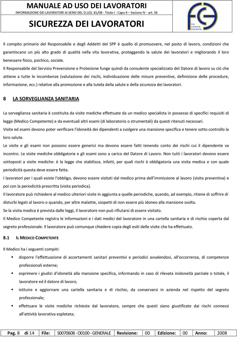 Il Responsabile del Servizio Prevenzione e Protezione funge quindi da consulente specializzato del Datore di lavoro su ciò che attiene a tutte le incombenze (valutazione dei rischi, individuazione