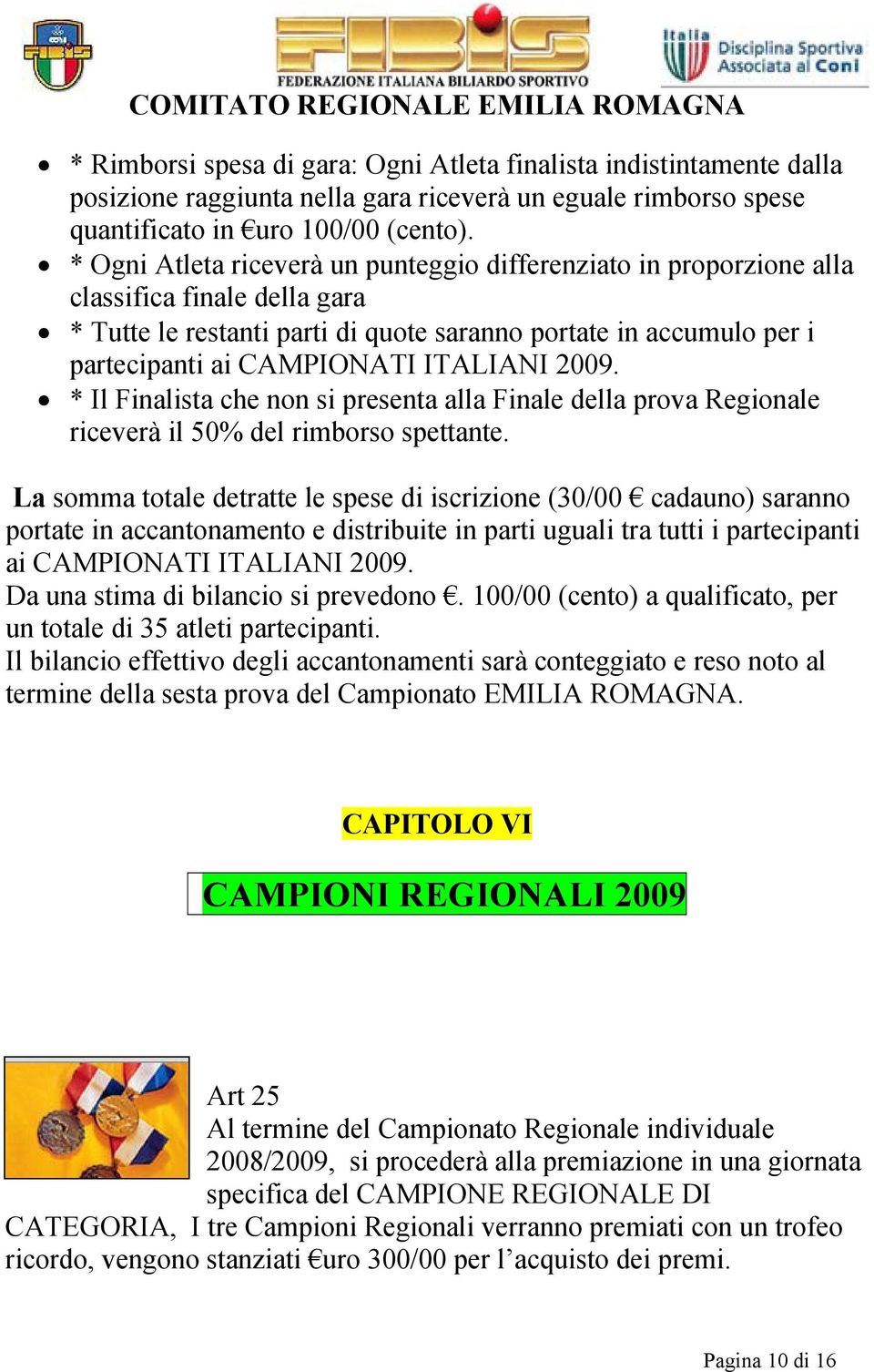 ITALIANI 2009. * Il Finalista che non si presenta alla Finale della prova Regionale riceverà il 50% del rimborso spettante.
