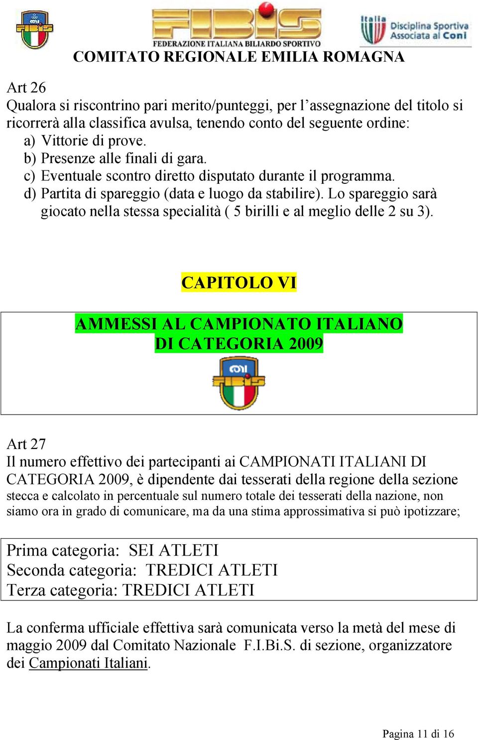 Lo spareggio sarà giocato nella stessa specialità ( 5 birilli e al meglio delle 2 su 3).