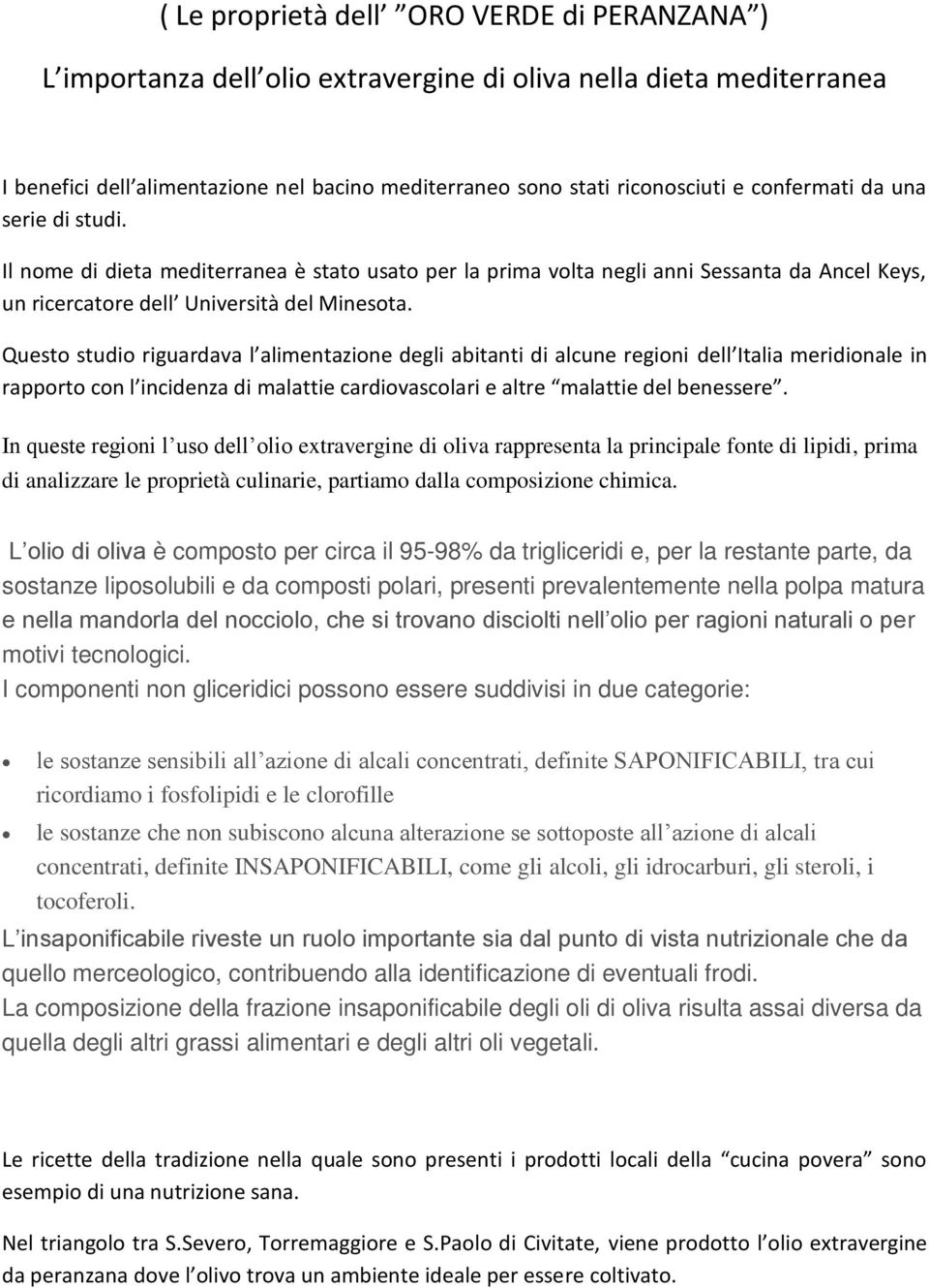 Questo studio riguardava l alimentazione degli abitanti di alcune regioni dell Italia meridionale in rapporto con l incidenza di malattie cardiovascolari e altre malattie del benessere.