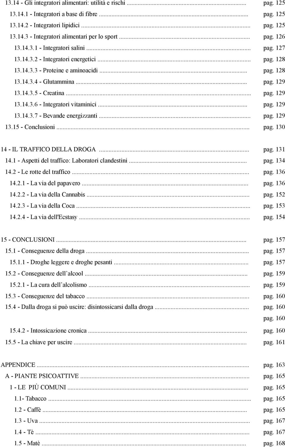 .. pag. 129 13.14.3.6 - Integratori vitaminici... pag. 129 13.14.3.7 - Bevande energizzanti... pag. 129 13.15 - Conclusioni... pag. 130 14 - IL TRAFFICO DELLA DROGA... pag. 131 14.