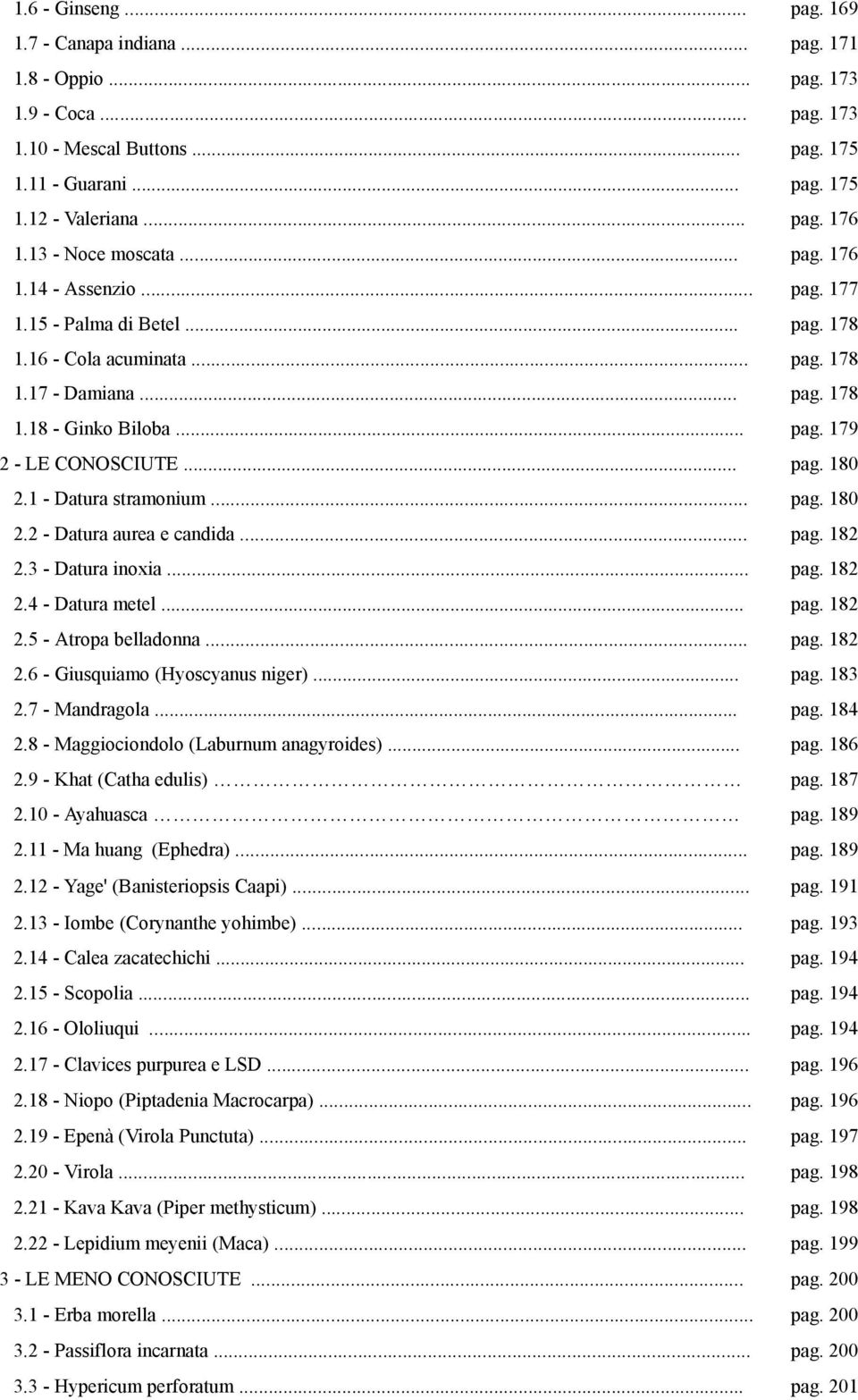 .. pag. 180 2.1 - Datura stramonium... pag. 180 2.2 - Datura aurea e candida... pag. 182 2.3 - Datura inoxia... pag. 182 2.4 - Datura metel... pag. 182 2.5 - Atropa belladonna... pag. 182 2.6 - Giusquiamo (Hyoscyanus niger).