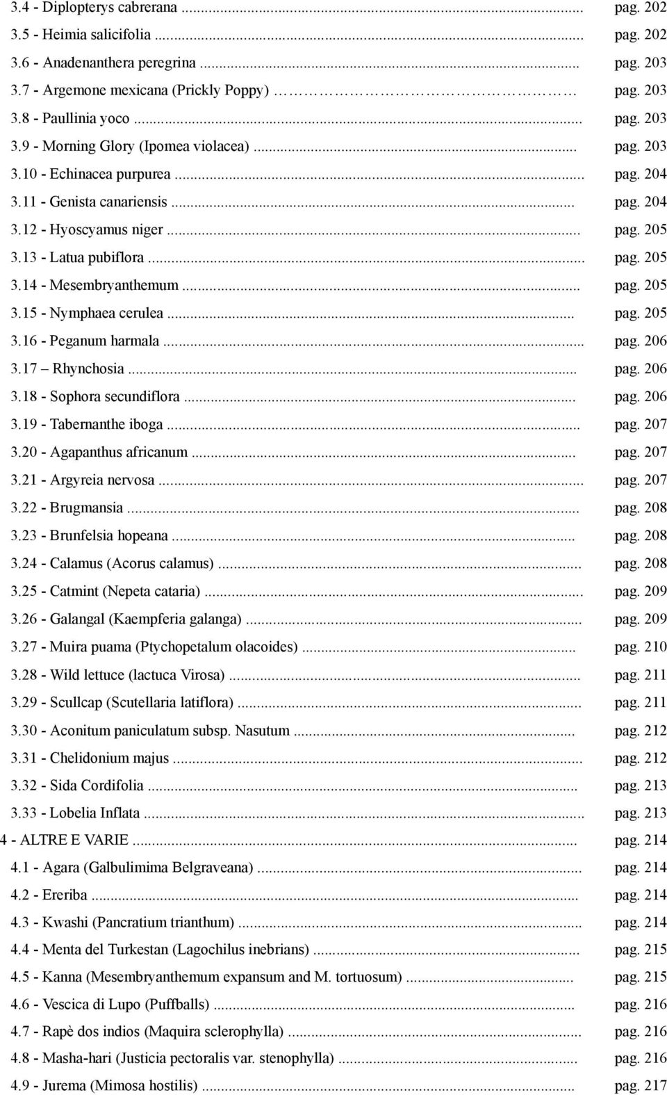 .. pag. 205 3.16 - Peganum harmala... pag. 206 3.17 Rhynchosia... pag. 206 3.18 - Sophora secundiflora... pag. 206 3.19 - Tabernanthe iboga... pag. 207 3.20 - Agapanthus africanum... pag. 207 3.21 - Argyreia nervosa.