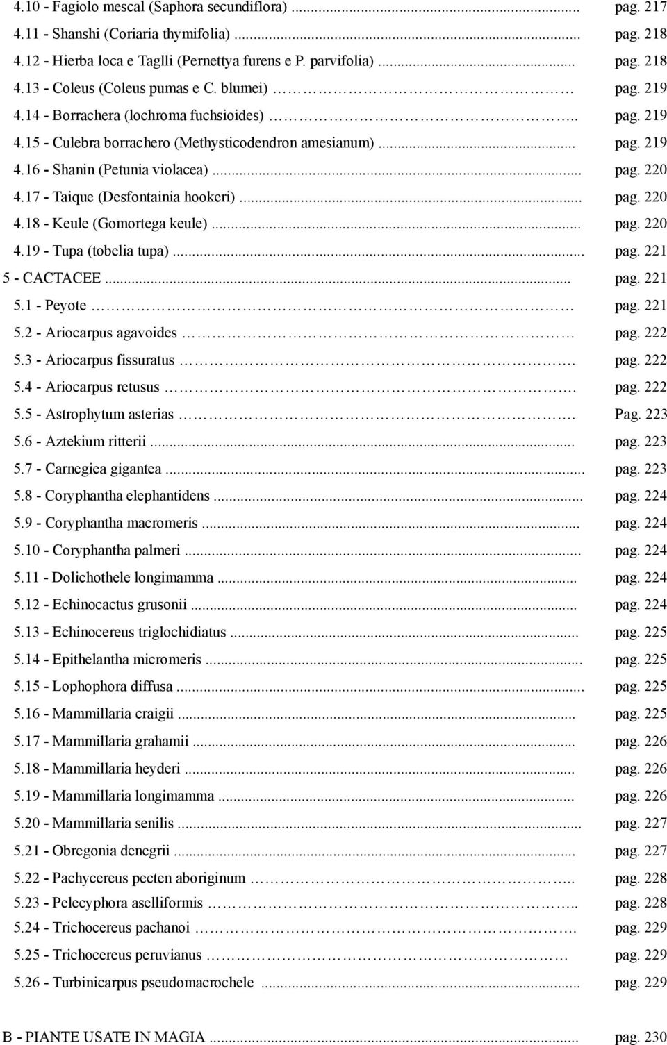 17 - Taique (Desfontainia hookeri)... pag. 220 4.18 - Keule (Gomortega keule)... pag. 220 4.19 - Tupa (tobelia tupa)... pag. 221 5 - CACTACEE... pag. 221 5.1 - Peyote pag. 221 5.2 - Ariocarpus agavoides pag.