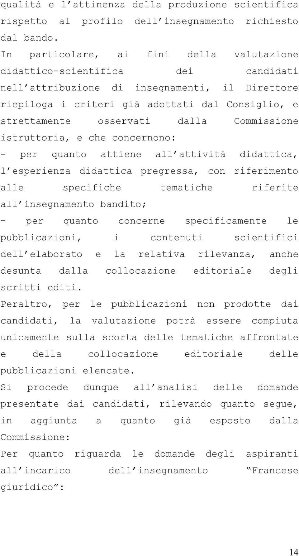 dalla Commissione istruttoria, e che concernono: - per quanto attiene all attività didattica, l esperienza didattica pregressa, con riferimento alle specifiche tematiche riferite all insegnamento