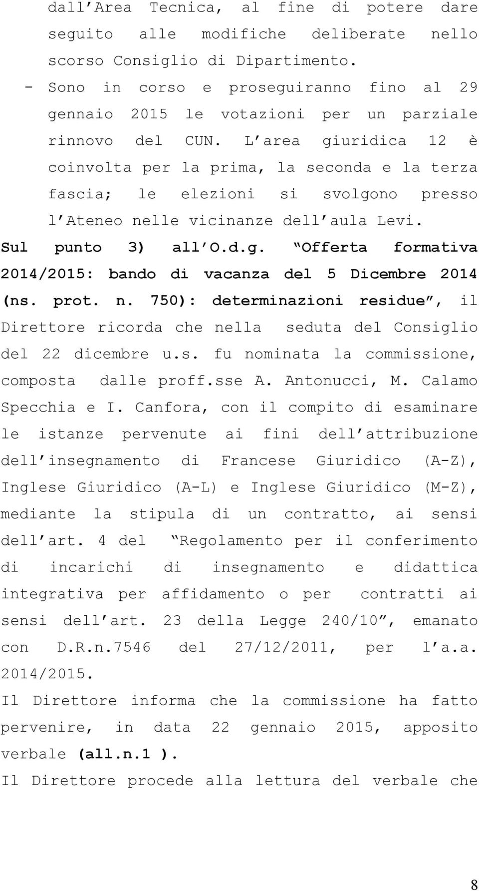 L area giuridica 12 è coinvolta per la prima, la seconda e la terza fascia; le elezioni si svolgono presso l Ateneo nelle vicinanze dell aula Levi. Sul punto 3) all O.d.g. Offerta formativa 2014/2015: bando di vacanza del 5 Dicembre 2014 (ns.