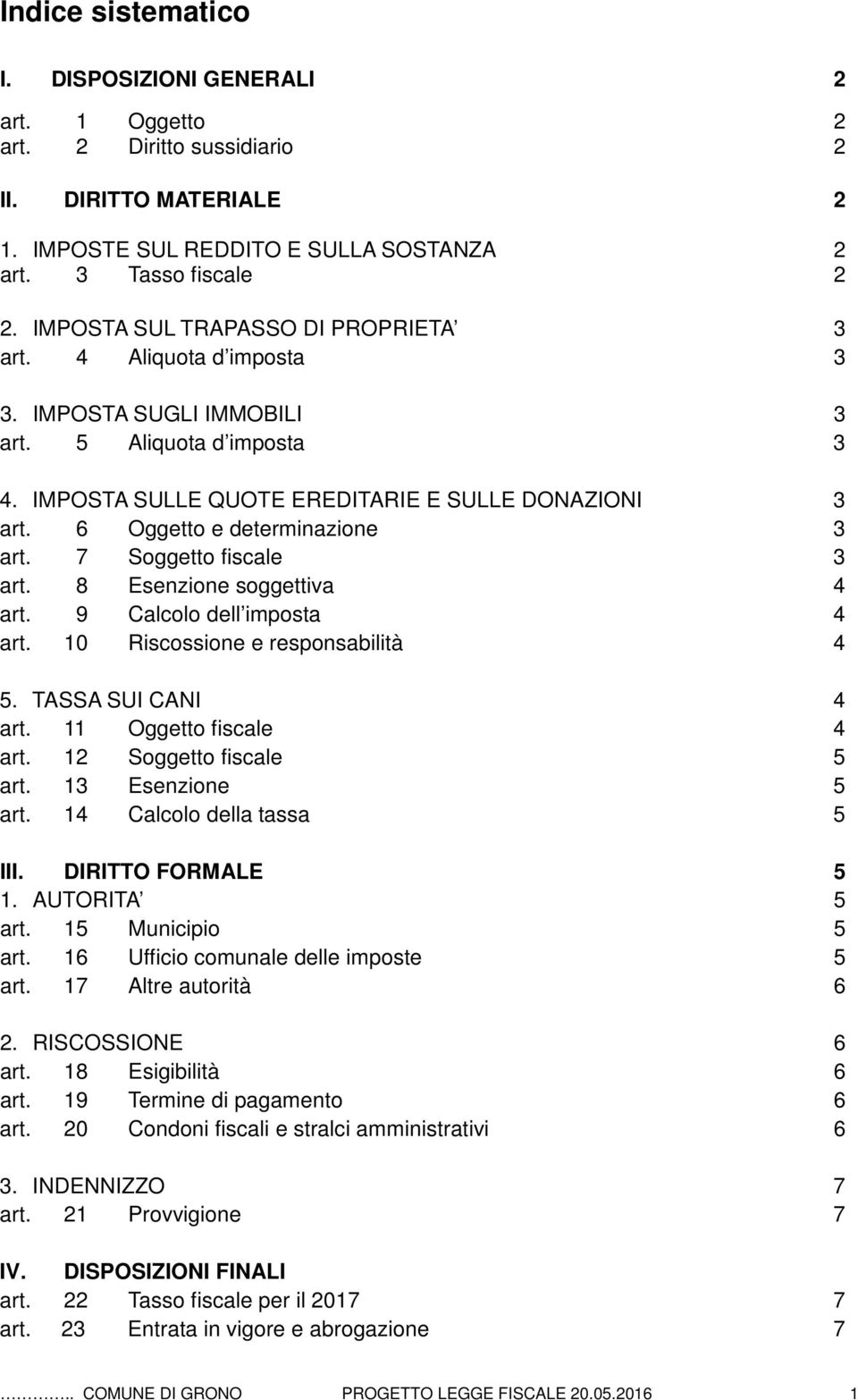 6 Oggetto e determinazione 3 art. 7 Soggetto fiscale 3 art. 8 Esenzione soggettiva 4 art. 9 Calcolo dell imposta 4 art. 10 Riscossione e responsabilità 4 5. TASSA SUI CANI 4 art.