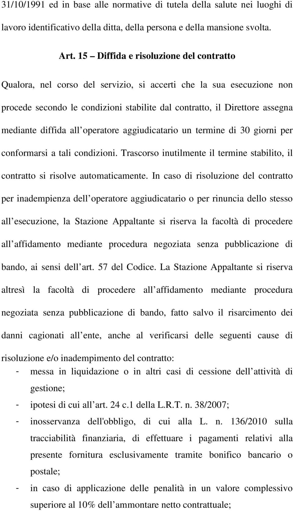 diffida all operatore aggiudicatario un termine di 30 giorni per conformarsi a tali condizioni. Trascorso inutilmente il termine stabilito, il contratto si risolve automaticamente.