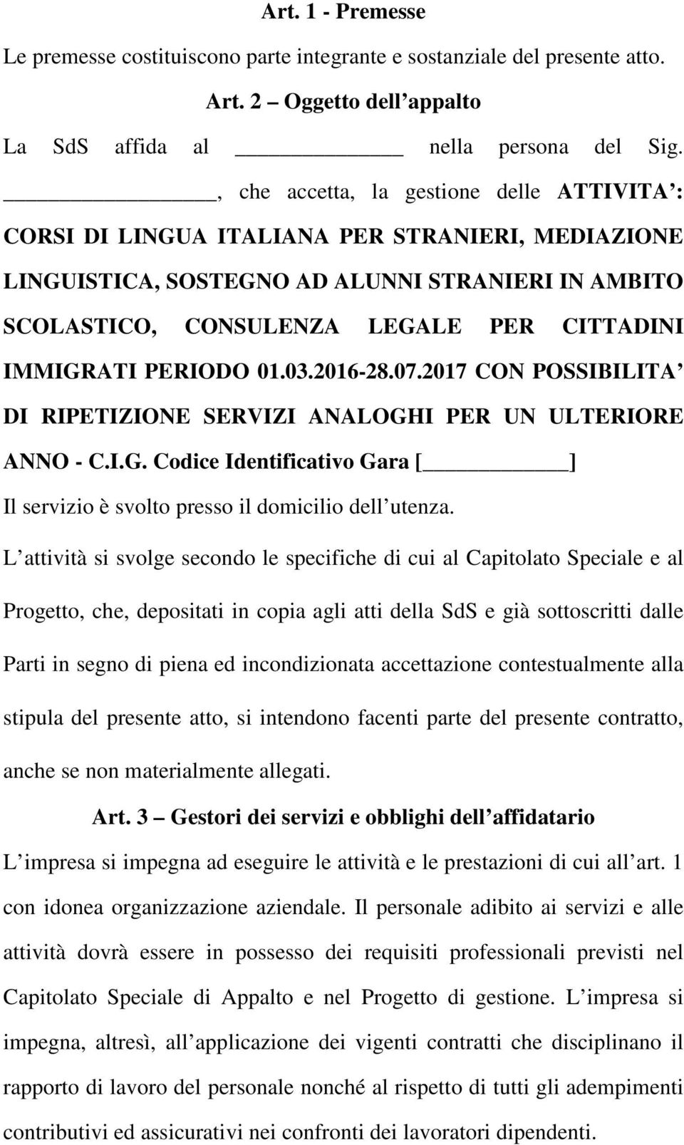 IMMIGRATI PERIODO 01.03.2016-28.07.2017 CON POSSIBILITA DI RIPETIZIONE SERVIZI ANALOGHI PER UN ULTERIORE ANNO - C.I.G. Codice Identificativo Gara [ ] Il servizio è svolto presso il domicilio dell utenza.