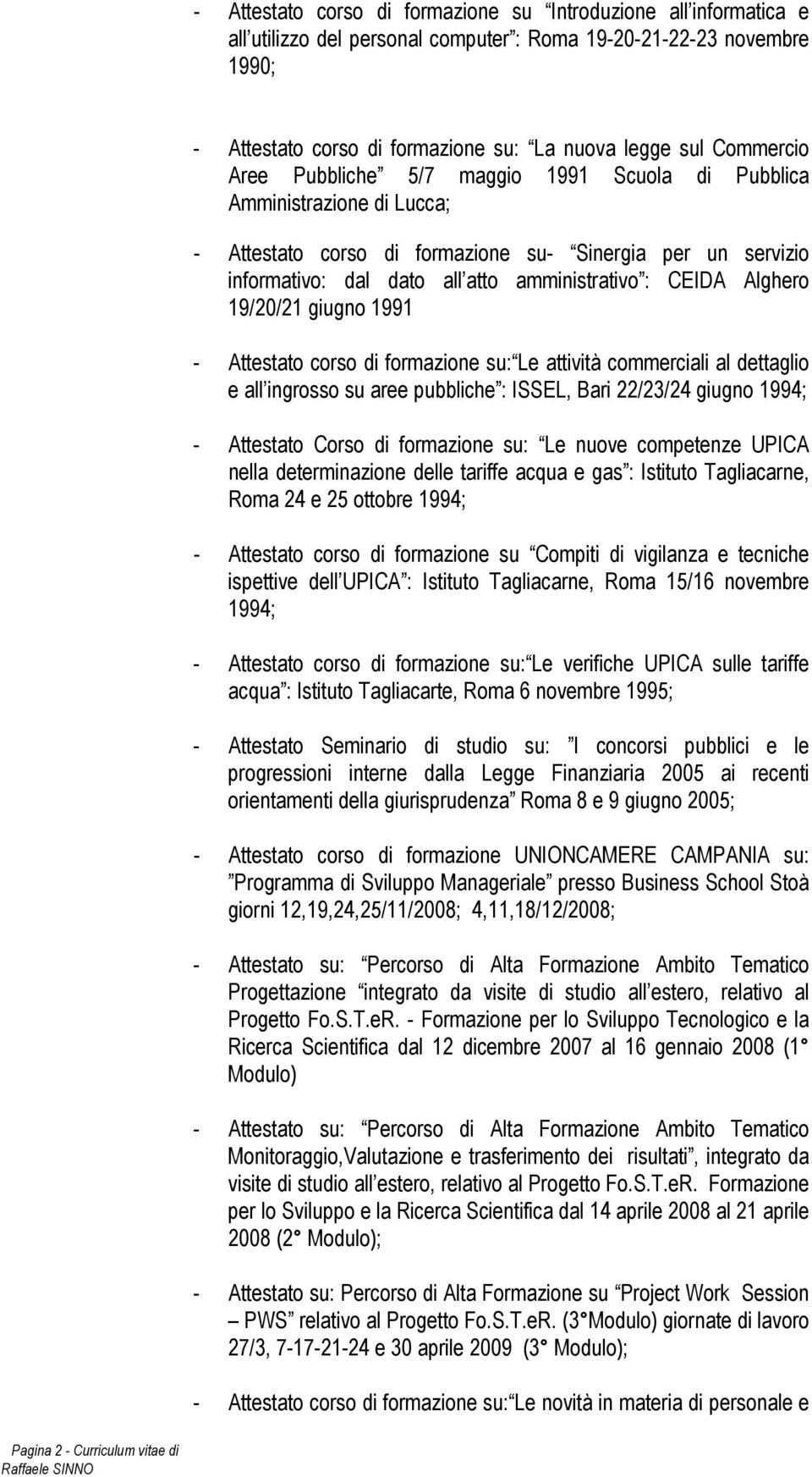 CEIDA Alghero 19/20/21 giugno 1991 - Attestato corso di formazione su: Le attività commerciali al dettaglio e all ingrosso su aree pubbliche : ISSEL, Bari 22/23/24 giugno 1994; - Attestato Corso di