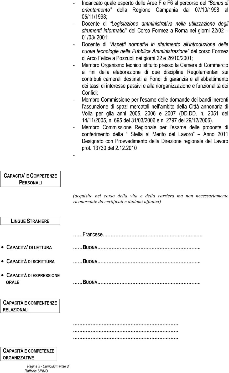 del corso Formez di Arco Felice a Pozzuoli nei giorni 22 e 26/10/2001; - Membro Organismo tecnico istituito presso la Camera di Commercio ai fini della elaborazione di due discipline Regolamentari