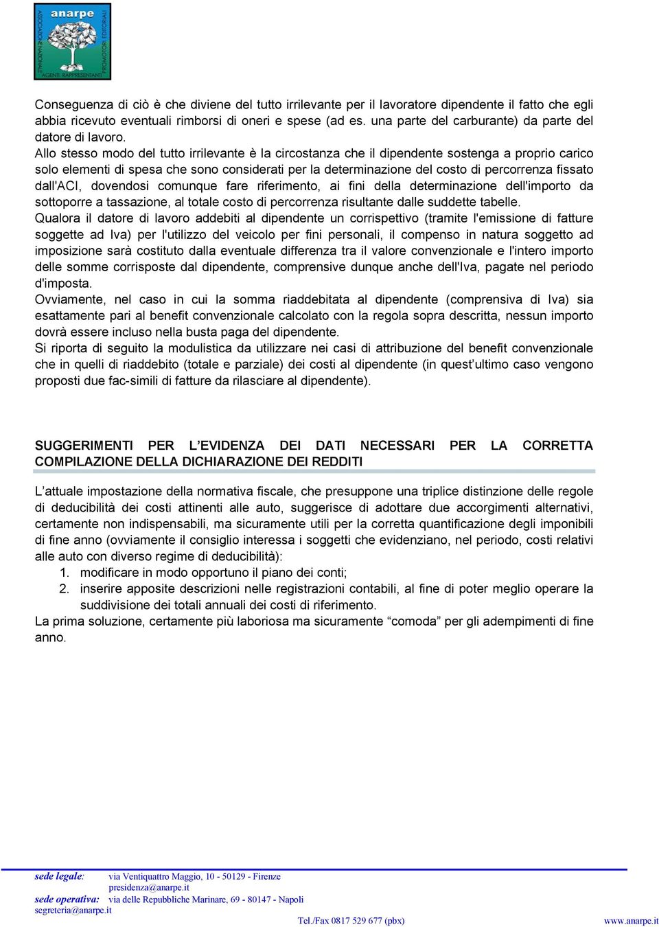 Allo stesso modo del tutto irrilevante è la circostanza che il dipendente sostenga a proprio carico solo elementi di spesa che sono considerati per la determinazione del costo di percorrenza fissato