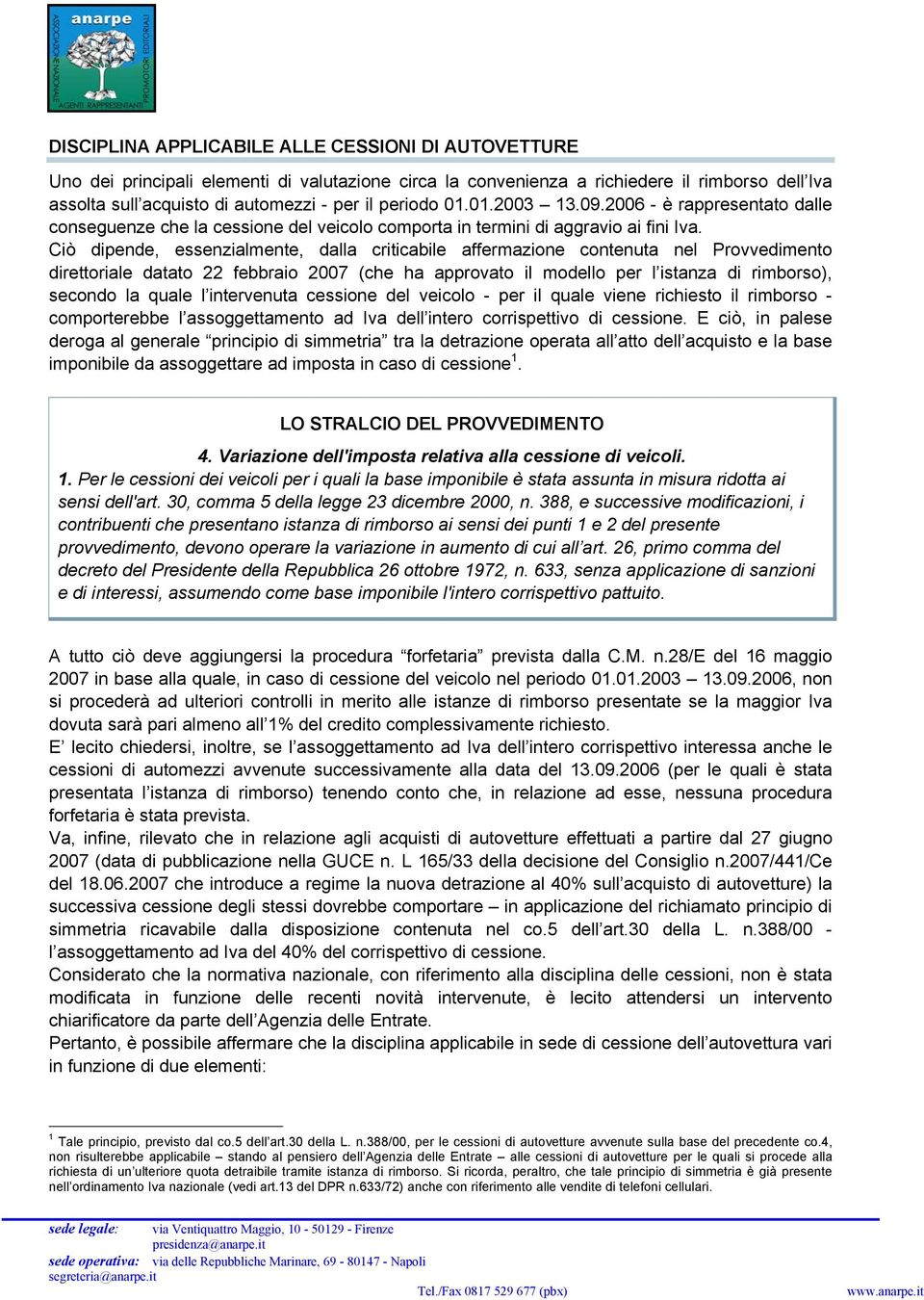 Ciò dipende, essenzialmente, dalla criticabile affermazione contenuta nel Provvedimento direttoriale datato 22 febbraio 2007 (che ha approvato il modello per l istanza di rimborso), secondo la quale