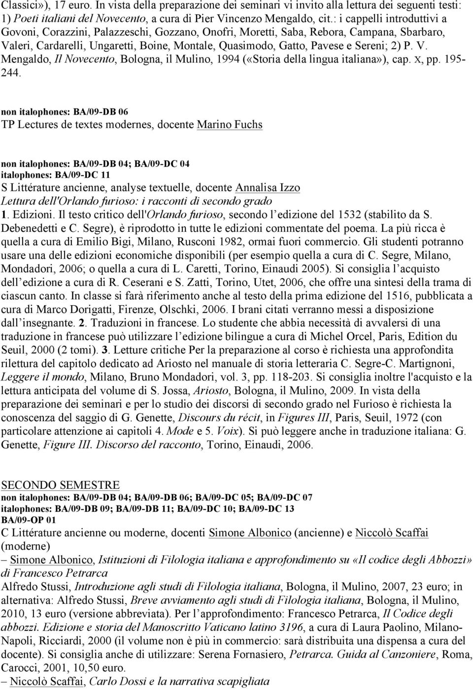 Sereni; 2) P. V. Mengaldo, Il Novecento, Bologna, il Mulino, 1994 («Storia della lingua italiana»), cap. X, pp. 195-244.