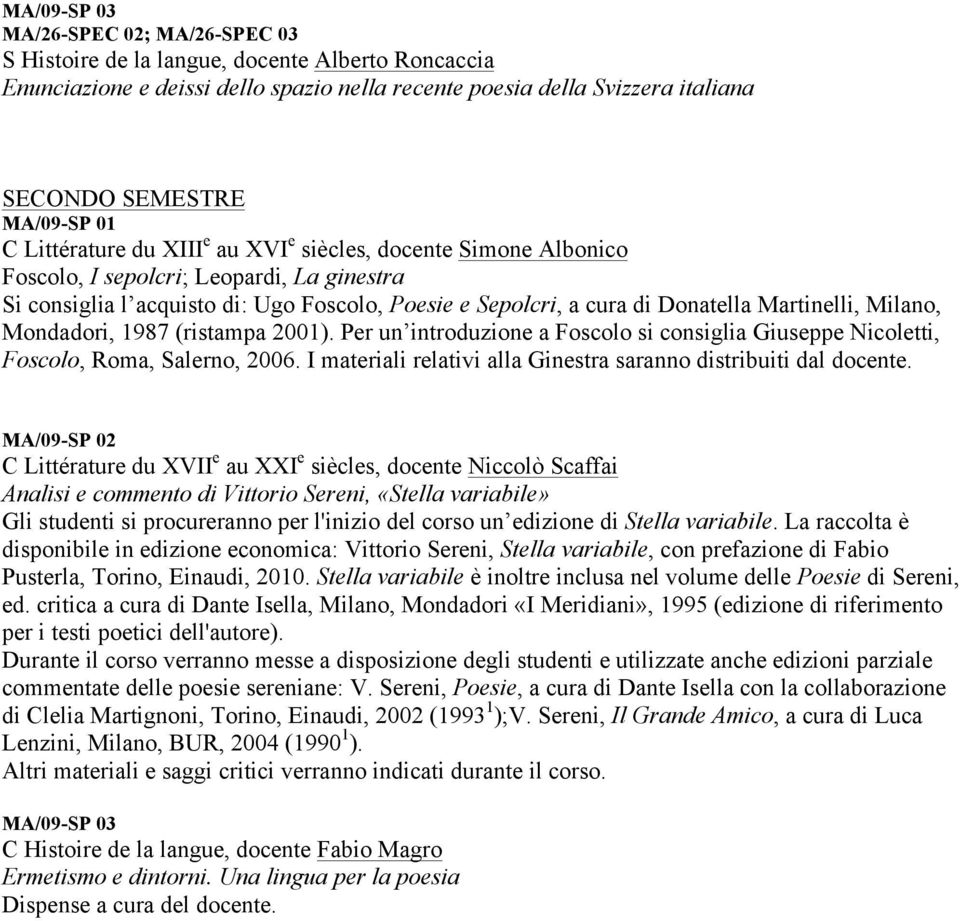 Martinelli, Milano, Mondadori, 1987 (ristampa 2001). Per un introduzione a Foscolo si consiglia Giuseppe Nicoletti, Foscolo, Roma, Salerno, 2006.