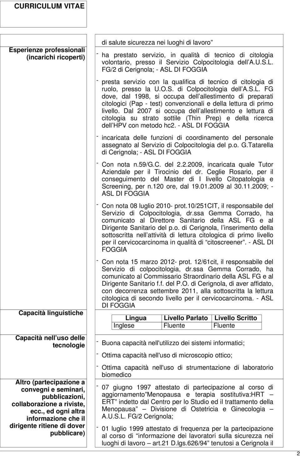 Servizio Colpocitologia dell A.U.S.L. FG/2 di Cerignola; - ASL DI FOGGIA - presta servizio con la qualifica di tecnico di citologia di ruolo, presso la U.O.S. di Colpocitologia dell A.S.L. FG dove, dal 1998, si occupa dell allestimento di preparati citologici (Pap - test) convenzionali e della lettura di primo livello.