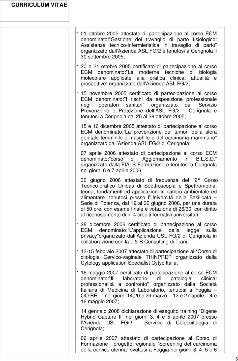 clinica: attualità e prospettive organizzato dall Azienda ASL FG/2; - 15 novembre 2005 certificato di partecipazione al corso ECM denominato: I rischi da esposizione professionale negli operatori