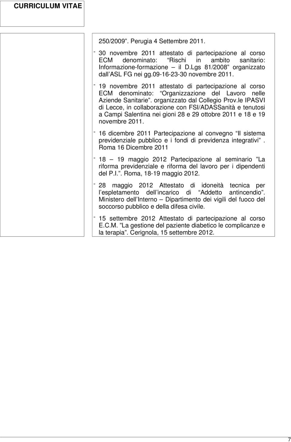 organizzato dal Collegio Prov.le IPASVI di Lecce, in collaborazione con FSI/ADASSanità e tenutosi a Campi Salentina nei gioni 28 e 29 ottobre 2011 e 18 e 19 novembre 2011.