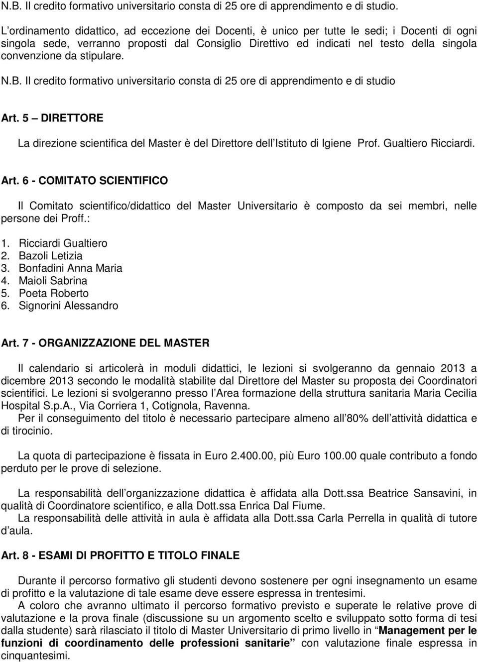 da stipulare. N.B. Il credito formativo universitario consta di 25 ore di apprendimento e di studio Art. 5 DIRETTORE La direzione scientifica del Master è del Direttore dell Istituto di Igiene Prof.