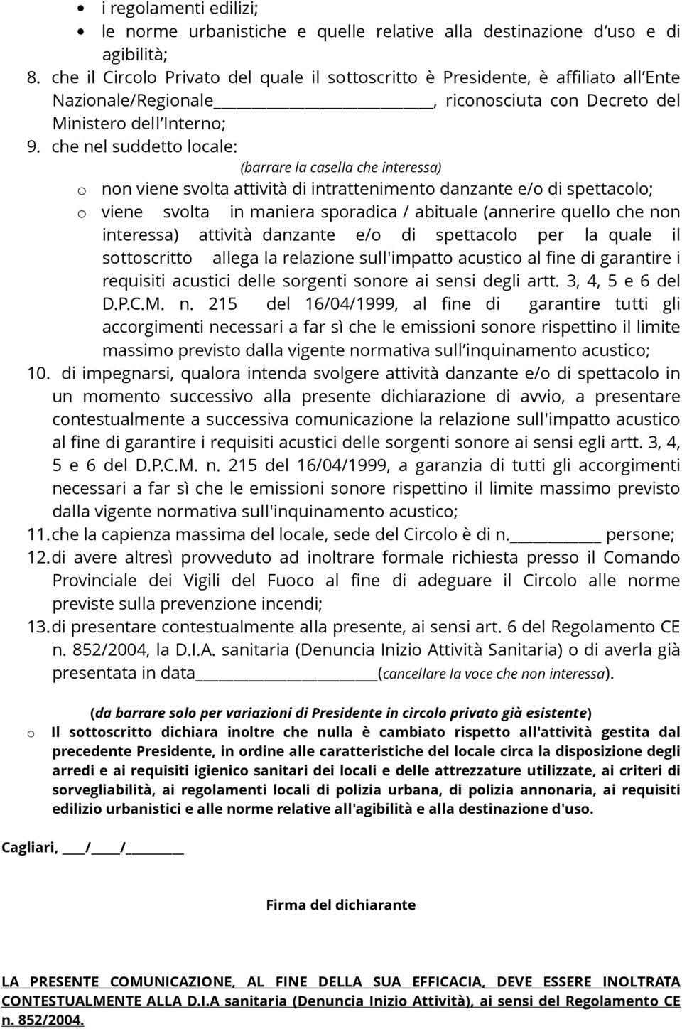 che nel suddett lcale: (barrare la casella che interessa) nn viene svlta attività di intratteniment danzante e/ di spettacl; viene svlta in maniera spradica / abituale (annerire quell che nn