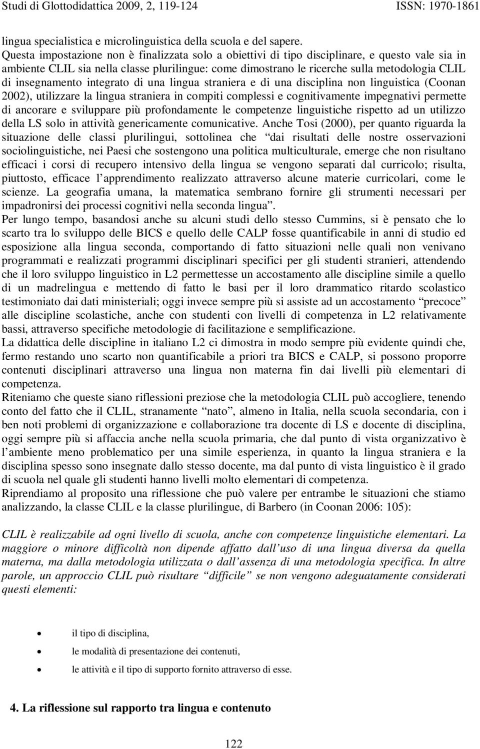 insegnamento integrato di una lingua straniera e di una disciplina non linguistica (Coonan 2002), utilizzare la lingua straniera in compiti complessi e cognitivamente impegnativi permette di ancorare