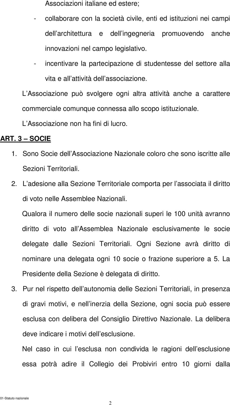 L Associazione può svolgere ogni altra attività anche a carattere commerciale comunque connessa allo scopo istituzionale. L Associazione non ha fini di lucro. ART. 3 SOCIE 1.