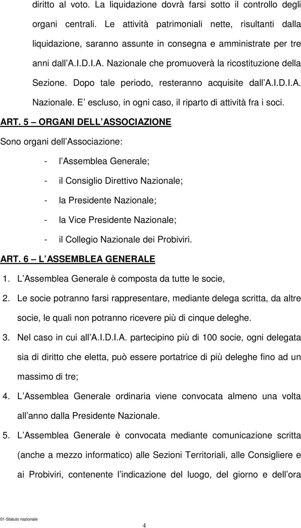 Dopo tale periodo, resteranno acquisite dall A.I.D.I.A. Nazionale. E escluso, in ogni caso, il riparto di attività fra i soci. ART.