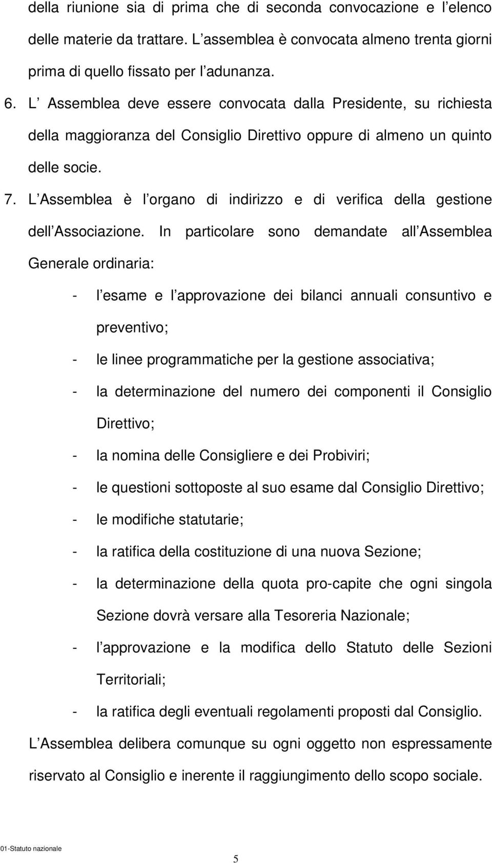 L Assemblea è l organo di indirizzo e di verifica della gestione dell Associazione.