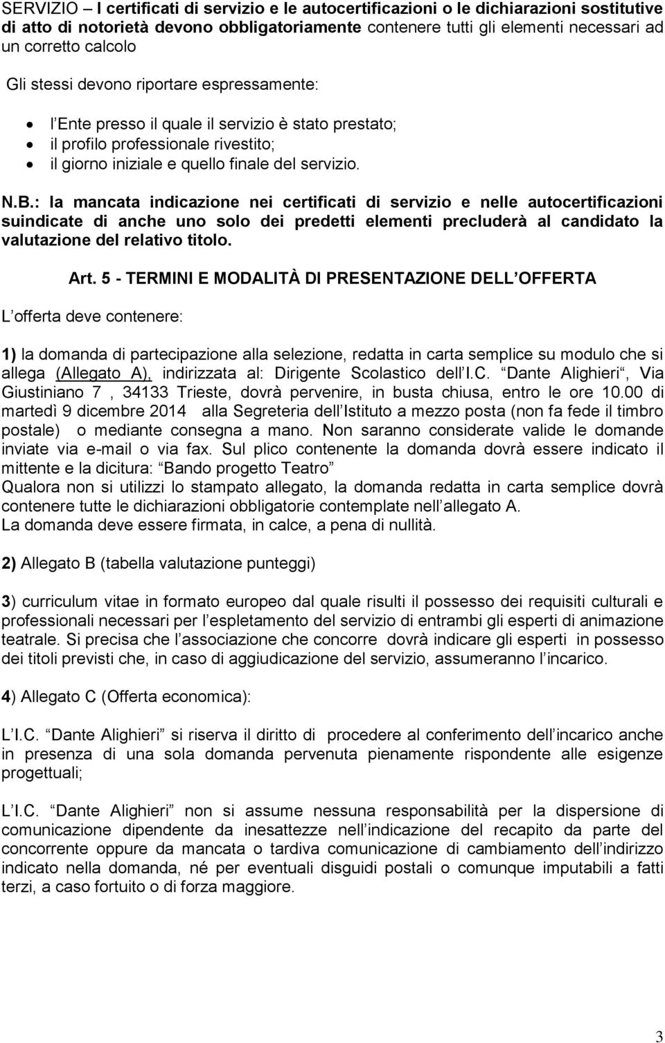 : la mancata indicazione nei certificati di servizio e nelle autocertificazioni suindicate di anche uno solo dei predetti elementi precluderà al candidato la valutazione del relativo titolo. Art.