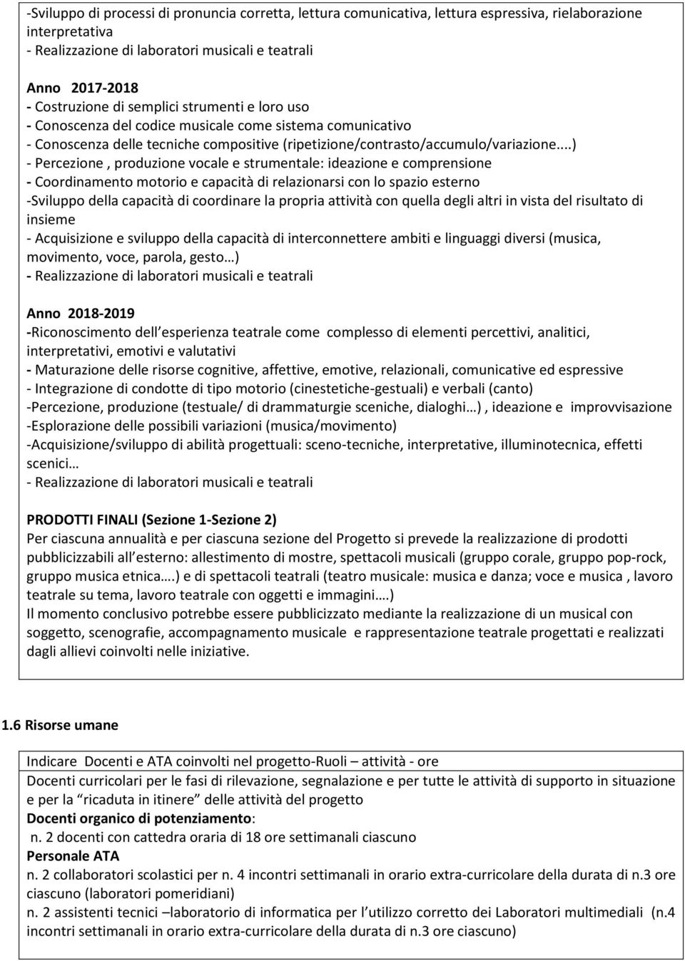 ..) - Percezione, produzione vocale e strumentale: ideazione e comprensione - Coordinamento motorio e capacità di relazionarsi con lo spazio esterno -Sviluppo della capacità di coordinare la propria