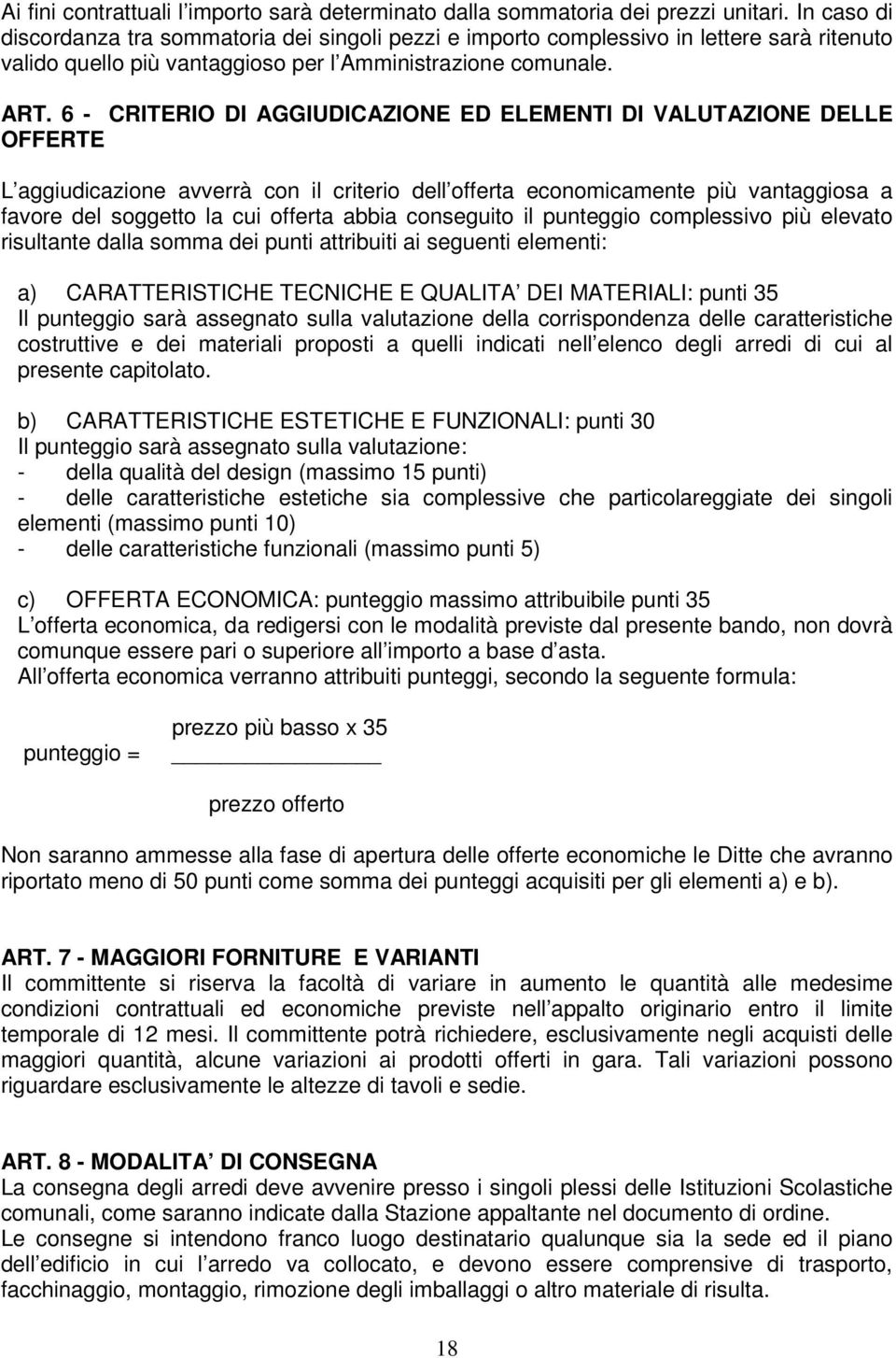 6 - CRITERIO DI AGGIUDICAZIONE ED ELEMENTI DI VALUTAZIONE DELLE OFFERTE L aggiudicazione avverrà con il criterio dell offerta economicamente più vantaggiosa a favore del soggetto la cui offerta abbia