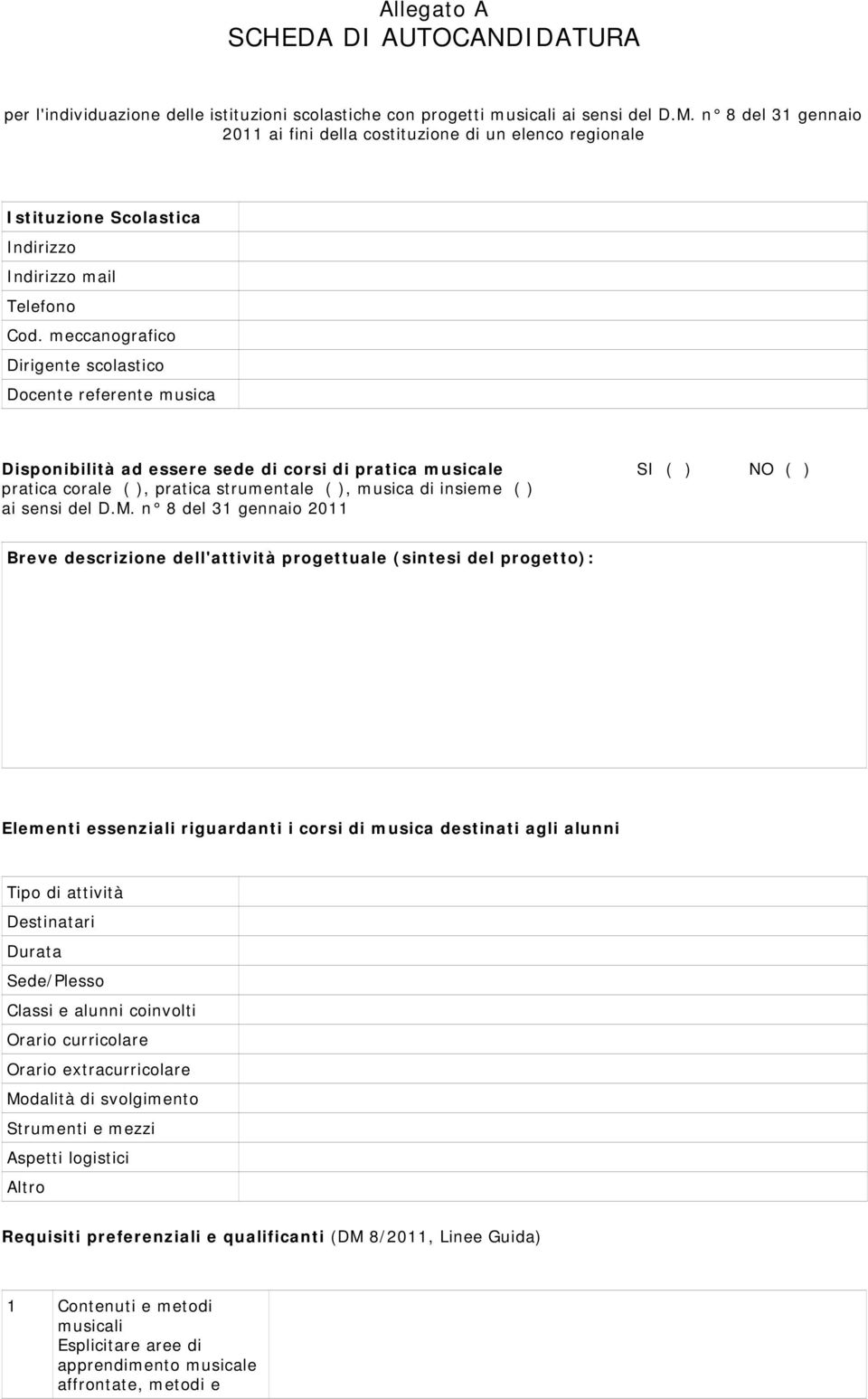 meccanografico Dirigente scolastico Docente referente musica Disponibilità ad essere sede di corsi di pratica musicale SI ( ) NO ( ) pratica corale ( ), pratica strumentale ( ), musica di insieme ( )