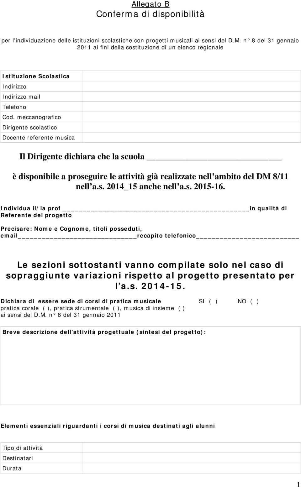 meccanografico Dirigente scolastico Docente referente musica Il Dirigente dichiara che la scuola è disponibile a proseguire le attività già realizzate nell ambito del DM 8/11 nell a.s. 2014_15 anche nell a.