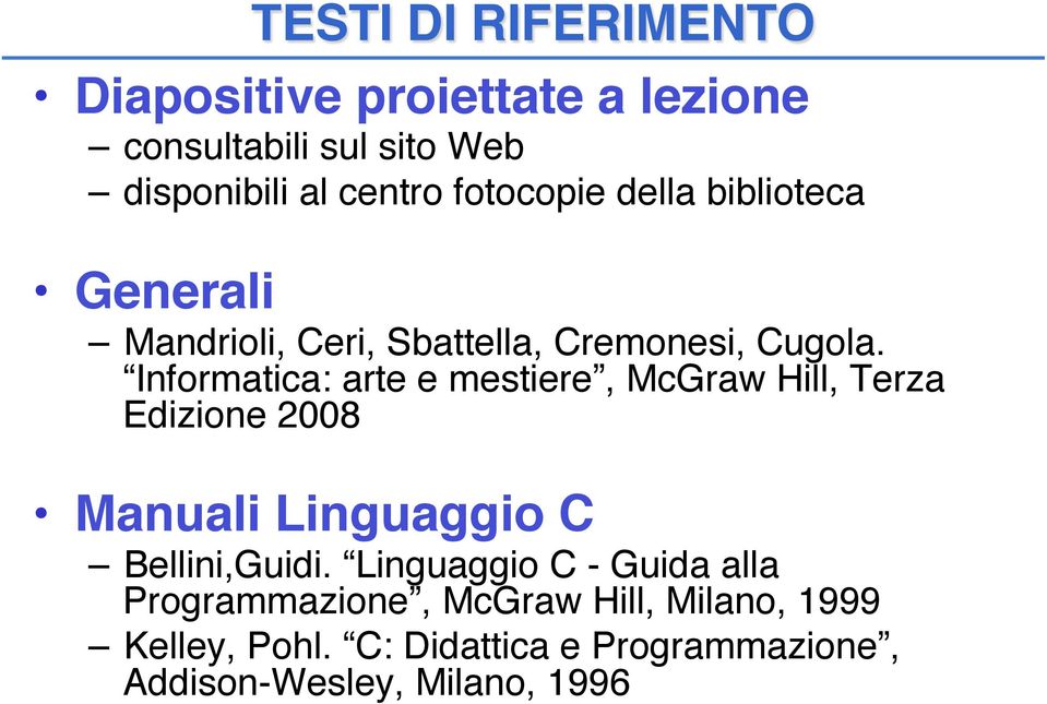 Informatica: arte e mestiere, McGraw Hill, Terza Edizione 2008" Manuali Linguaggio C" Bellini,Guidi.