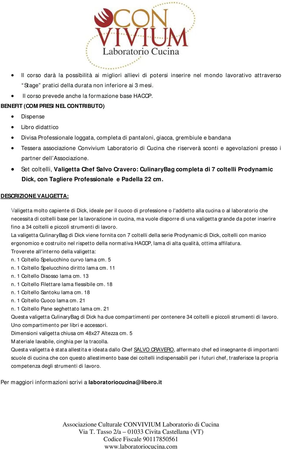 BENEFIT (COMPRESI NEL CONTRIBUTO) Dispense Libro didattico Divisa Professionale loggata, completa di pantaloni, giacca, grembiule e bandana Tessera associazione Convivium Laboratorio di Cucina che