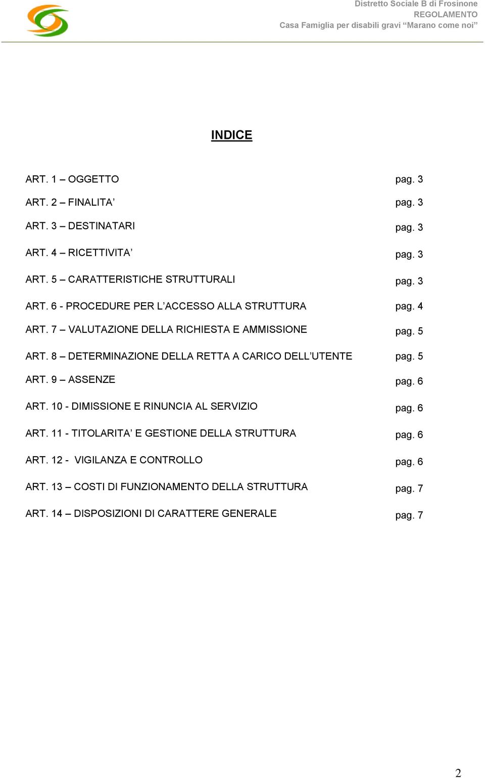 8 DETERMINAZIONE DELLA RETTA A CARICO DELL UTENTE pag. 5 ART. 9 ASSENZE pag. 6 ART. 10 - DIMISSIONE E RINUNCIA AL SERVIZIO pag. 6 ART. 11 - TITOLARITA E GESTIONE DELLA STRUTTURA pag.