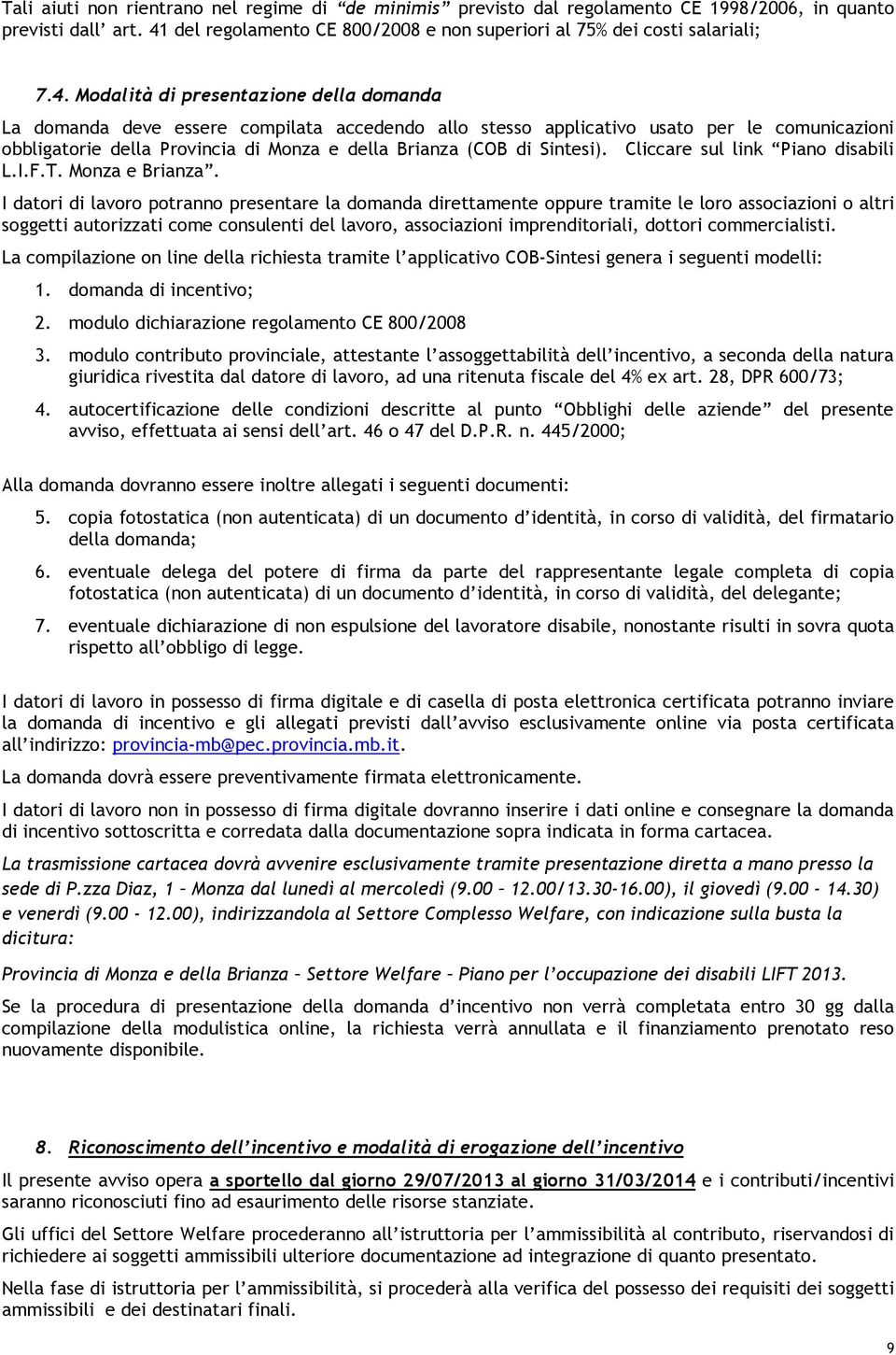 Modalità di presentazione della domanda La domanda deve essere compilata accedendo allo stesso applicativo usato per le comunicazioni obbligatorie della Provincia di Monza e della Brianza (COB di