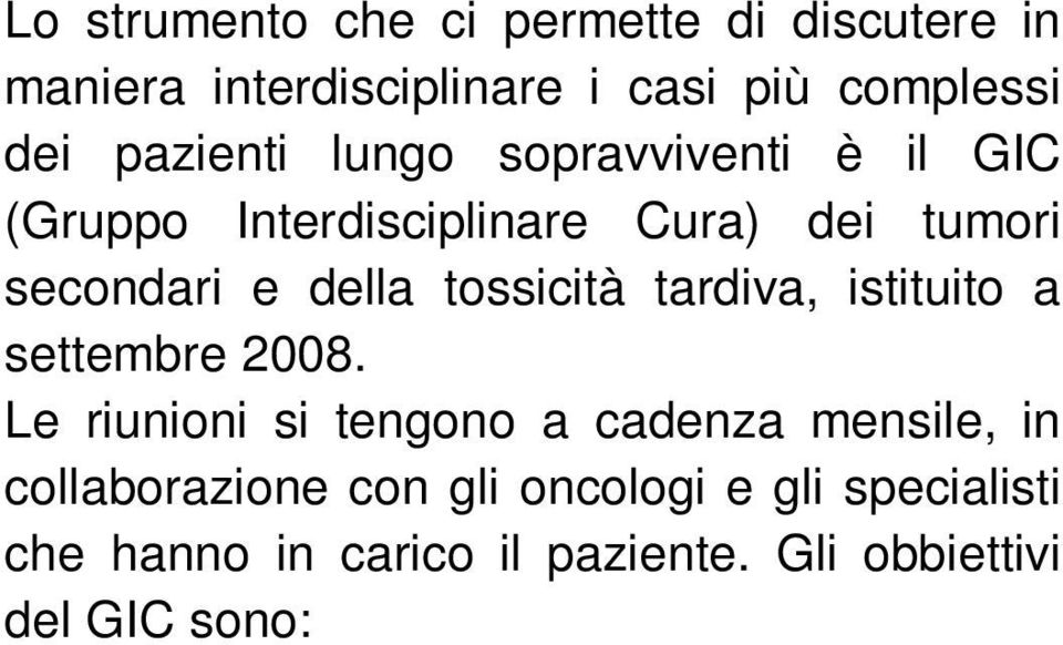 Gli obbiettivi del GIC sono: Discussione casi clinici che necessitano di approccio multidisciplinare Presentazione dei pazienti off-therapy, con indicazioni di follow up generale e paziente-specifico