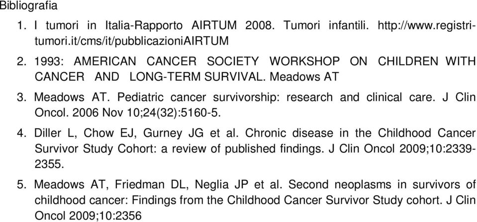 2006 Nov 10;24(32):5160-5. 4. Diller L, Chow EJ, Gurney JG et al. Chronic disease in the Childhood Cancer Survivor Study Cohort: a review of published findings. J Clin Oncol 2009;10:2339-2355. 5.