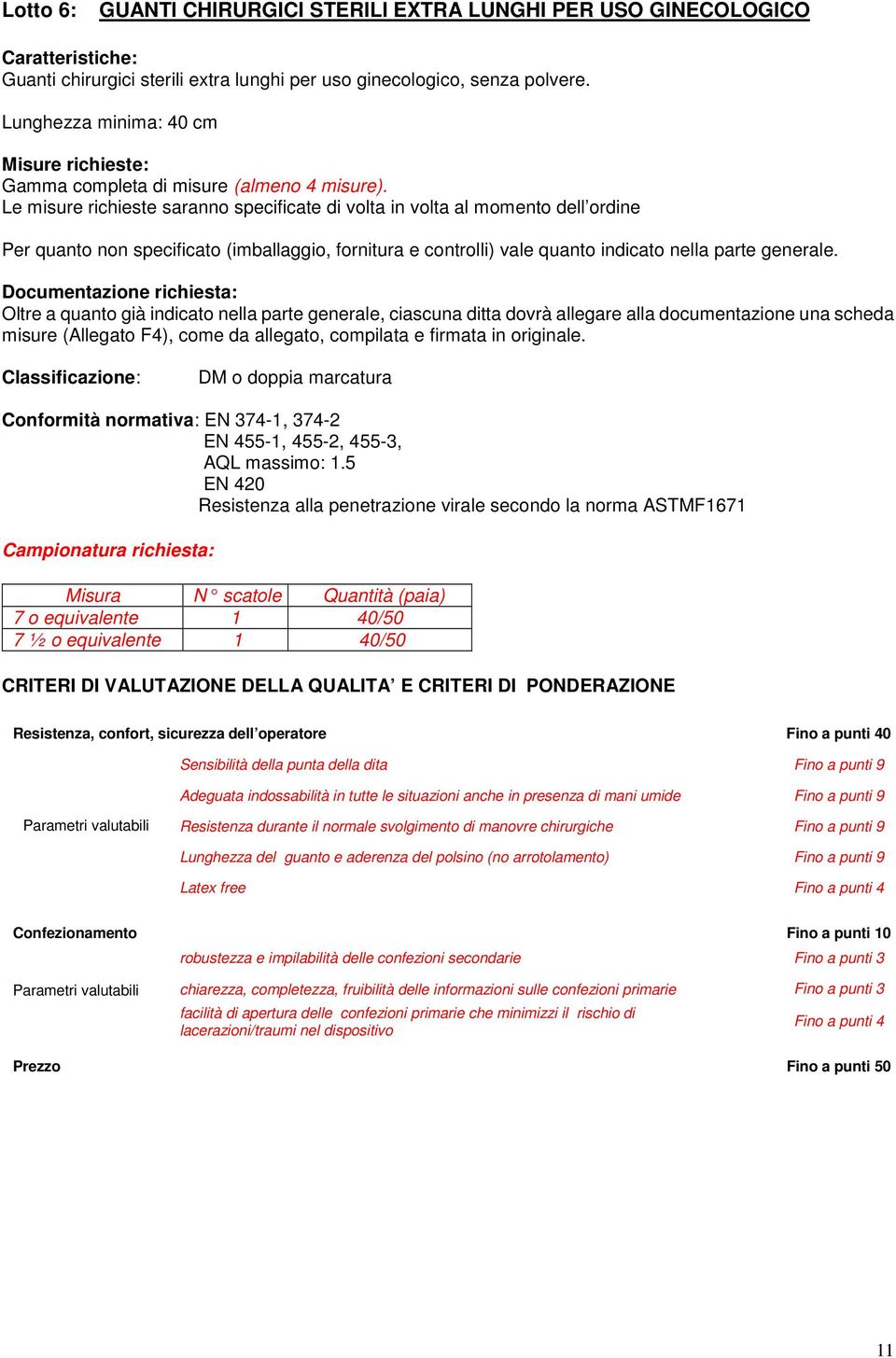 Le misure richieste saranno specificate di volta in volta al momento dell ordine Per quanto non specificato (imballaggio, fornitura e controlli) vale quanto indicato nella parte generale.