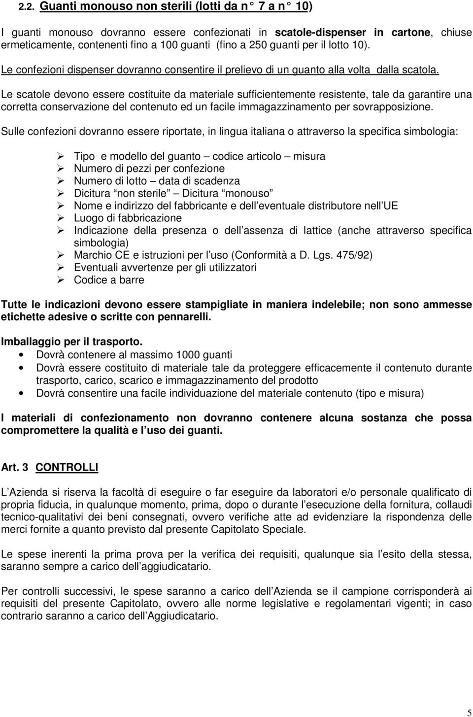 Le scatole devono essere costituite da materiale sufficientemente resistente, tale da garantire una corretta conservazione del contenuto ed un facile immagazzinamento per sovrapposizione.