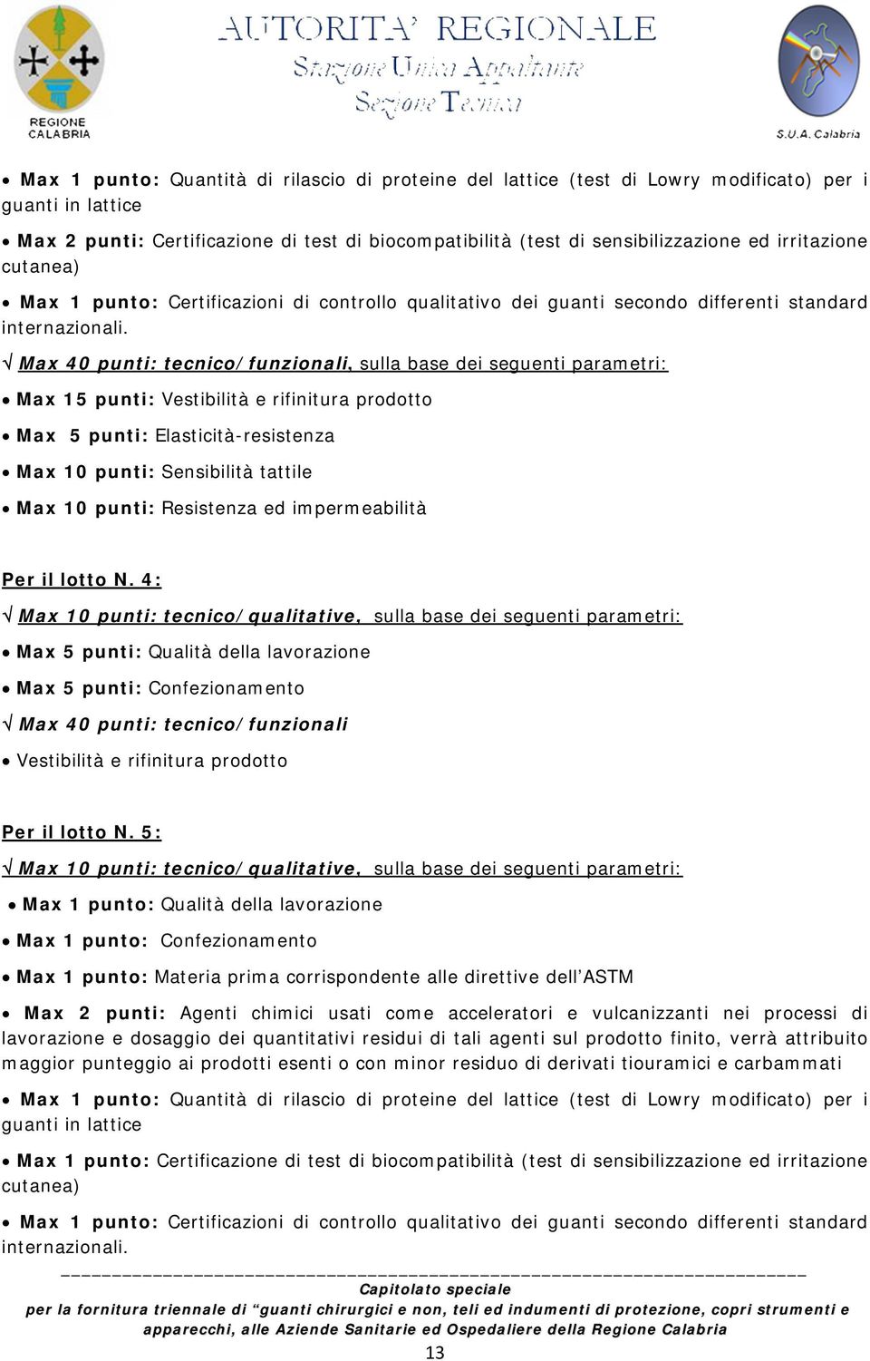 Max 40 punti: tecnico/funzionali, sulla base dei seguenti parametri: Max 15 punti: Vestibilità e rifinitura prodotto Max 5 punti: Elasticità-resistenza Max 10 punti: Sensibilità tattile Max 10 punti: