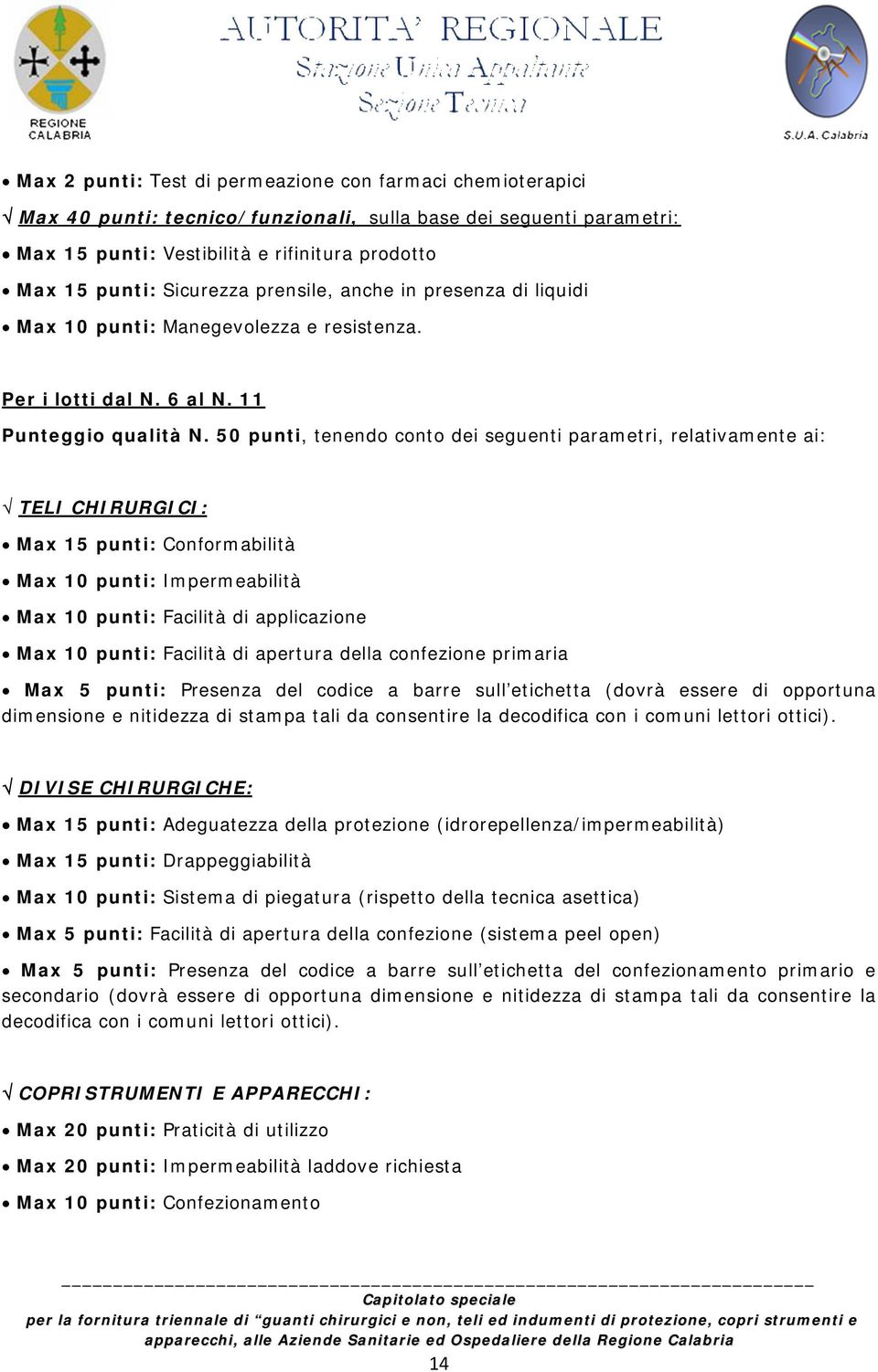 50 punti, tenendo conto dei seguenti parametri, relativamente ai: TELI CHIRURGICI: Max 15 punti: Conformabilità Max 10 punti: Impermeabilità Max 10 punti: Facilità di applicazione Max 10 punti: