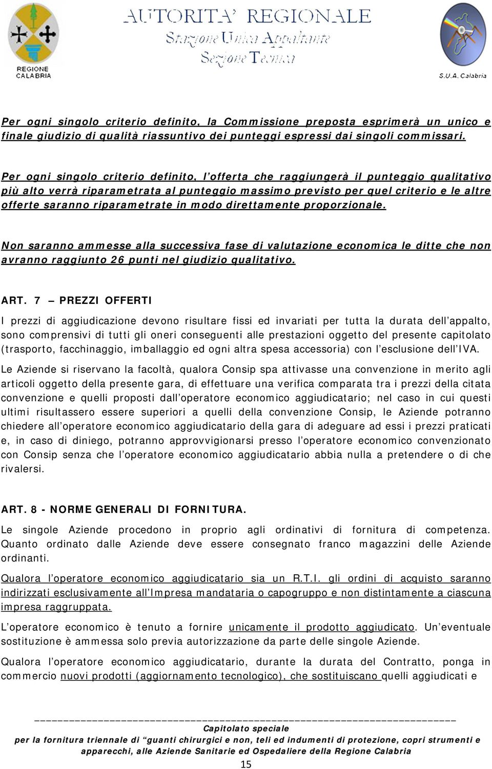 riparametrate in modo direttamente proporzionale. Non saranno ammesse alla successiva fase di valutazione economica le ditte che non avranno raggiunto 26 punti nel giudizio qualitativo. ART.