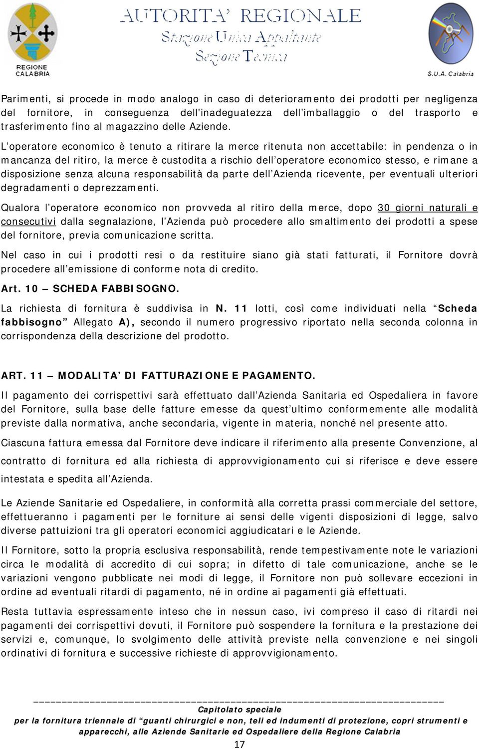 L operatore economico è tenuto a ritirare la merce ritenuta non accettabile: in pendenza o in mancanza del ritiro, la merce è custodita a rischio dell operatore economico stesso, e rimane a